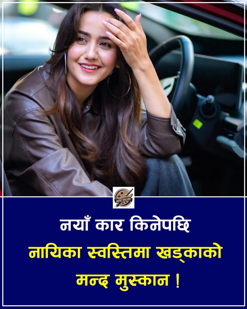 नयाँ कार किनेपछि नायिका स्वस्तिमा खड्काको मन्द मुस्कान !